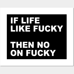 IF LIFE LIKE FUCKY THEN NO ON FUCKY Posters and Art